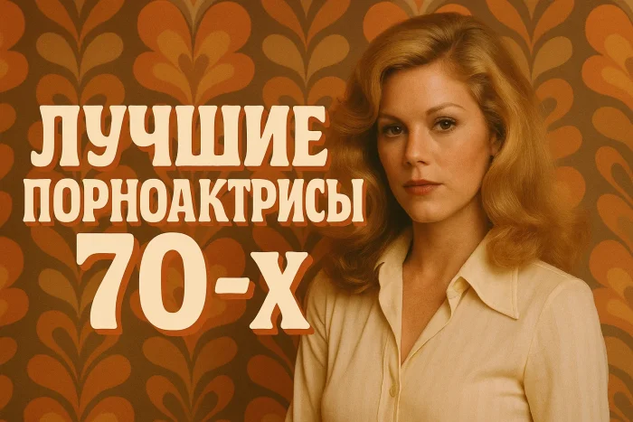 10 лучших порноактрис 70-х по годам: рейтинг 1970–1979
